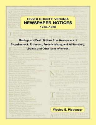 Book cover for Essex County, Virginia Newspaper Notices, 1738-1938. Marriage and Death Notices from the Newspapers of Tappahannock, Richmond, Fredericksburg, and Williamsburg Virginia, and Other Items of Interest