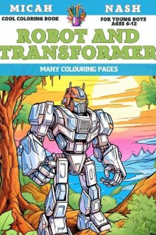 Cover of Cool Coloring Book for young boys Ages 6-12 - Robot and Transformer - Many colouring pages