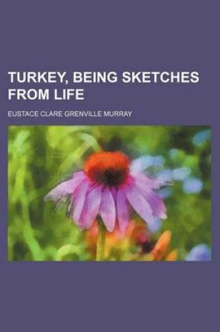 Cover of Turkey, Being Sketches from Life