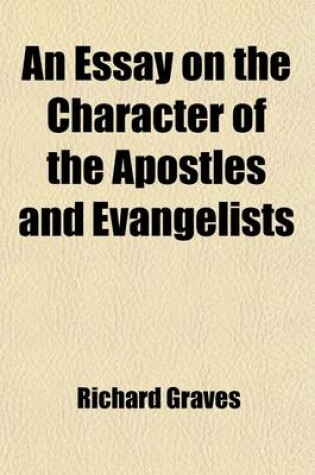 Cover of An Essay on the Character of the Apostles and Evangelists; Designed to Prove That They Were Not Enthusiasts Containing the Substance of Several Discourses