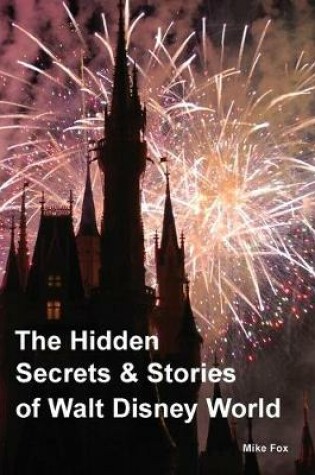 Cover of The Hidden Secrets & Stories of Walt Disney World