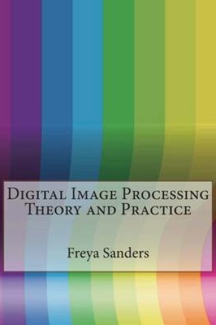 Cover of Digital Image Processing Theory and Practice