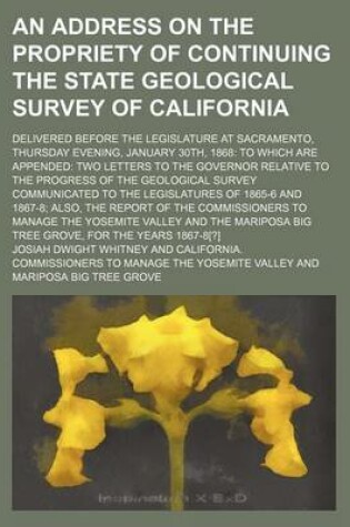 Cover of An Address on the Propriety of Continuing the State Geological Survey of California; Delivered Before the Legislature at Sacramento, Thursday Evening, January 30th, 1868 to Which Are Appended Two Letters to the Governor Relative to the Progress of the Geologi