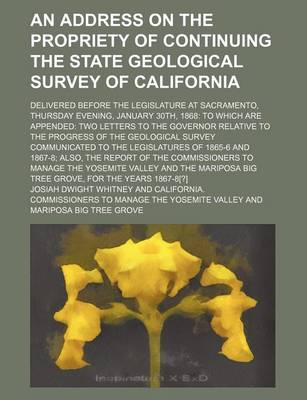 Book cover for An Address on the Propriety of Continuing the State Geological Survey of California; Delivered Before the Legislature at Sacramento, Thursday Evening, January 30th, 1868 to Which Are Appended Two Letters to the Governor Relative to the Progress of the Geologi