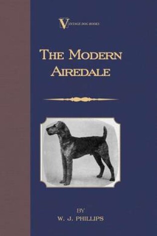 Cover of The Modern Airedale Terrier: With Instructions for Stripping the Airedale and Also Training the Airedale for Big Game Hunting. (a Vintage Dog Books Breed Classic)