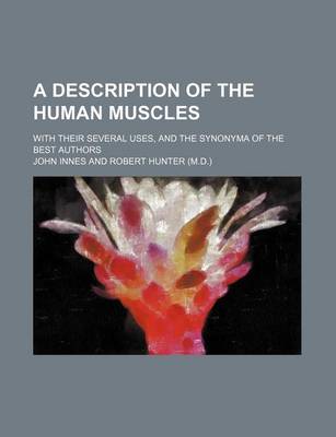 Book cover for A Description of the Human Muscles; With Their Several Uses, and the Synonyma of the Best Authors