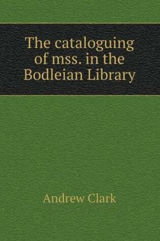 Cover of The cataloguing of mss. in the Bodleian Library