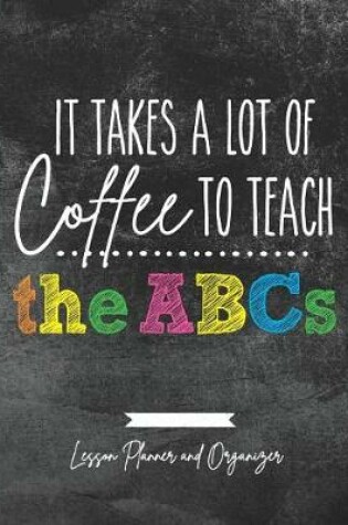 Cover of It Takes A Lot of Coffee To Teach The ABCs