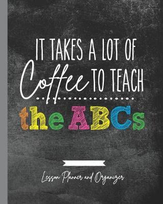 Book cover for It Takes A Lot of Coffee To Teach The ABCs