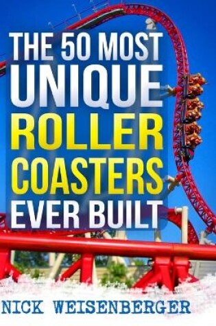 Cover of The 50 Most Unique Roller Coasters Ever Built