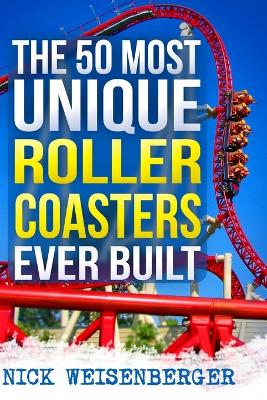 Book cover for The 50 Most Unique Roller Coasters Ever Built