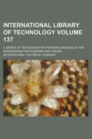 Cover of International Library of Technology Volume 137; A Series of Textbooks for Persons Engaged in the Engineering Professions and Trades