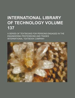 Book cover for International Library of Technology Volume 137; A Series of Textbooks for Persons Engaged in the Engineering Professions and Trades