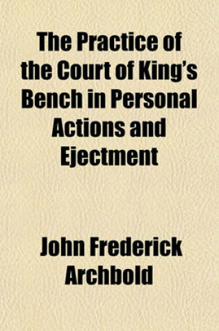 Cover of The Practice of the Court of King's Bench in Personal Actions and Ejectment