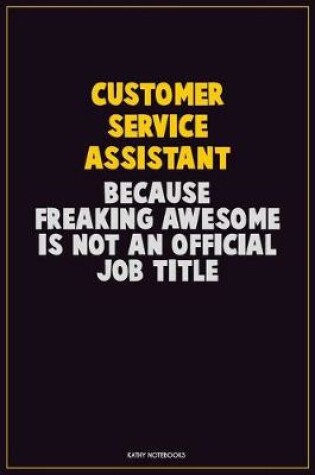 Cover of Customer Service Assistant, Because Freaking Awesome Is Not An Official Job Title