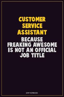 Book cover for Customer Service Assistant, Because Freaking Awesome Is Not An Official Job Title