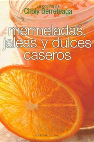 Cover of Mermeladas, Jaleas y Dulces Caseros