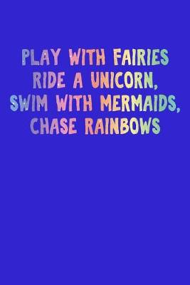 Book cover for Play With Fairies Ride A Unicorn Swim With Mermaids Chase Rainbows