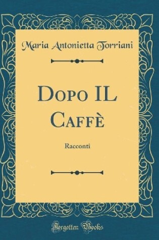 Cover of Dopo IL Caffè: Racconti (Classic Reprint)