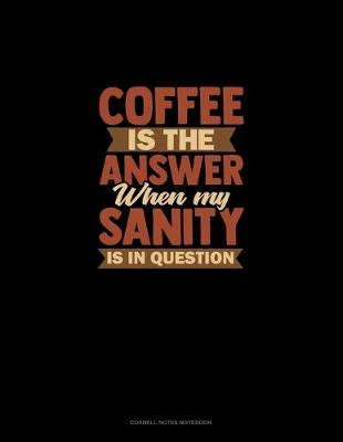 Cover of Coffee Is The Answer When My Sanity Is In Question