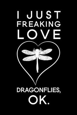 Book cover for I Just Freaking Love Dragonflies Ok