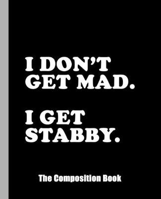 Book cover for I Don't Get Mad I Get Stabby. The Composition Book