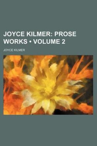 Cover of Joyce Kilmer (Volume 2); Prose Works