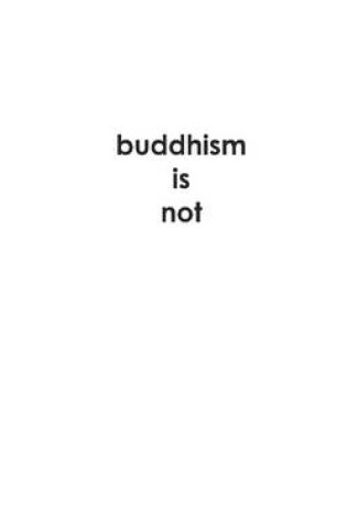 Cover of Buddhism Is Not