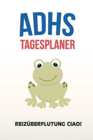 Cover of ADHS Tagesplaner - Reizuberflutung Ciao!