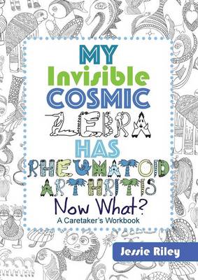 Book cover for My Invisible Cosmic Zebra Has Rheumatoid Arthritis - Now What?