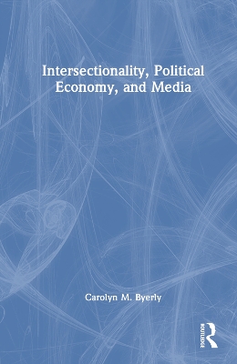 Book cover for Intersectionality, Political Economy, and Media