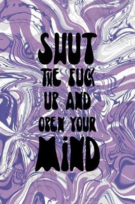 Book cover for Shut The Fuck Up And Open Your Mind