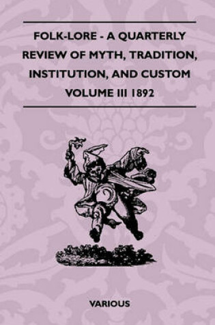 Cover of Folk-Lore - A Quarterly Review Of Myth, Tradition, Institution, And Custom - Volume III 1892