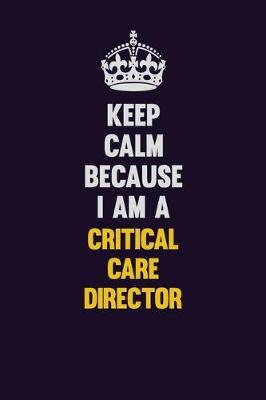 Book cover for Keep Calm Because I Am A Critical Care Director