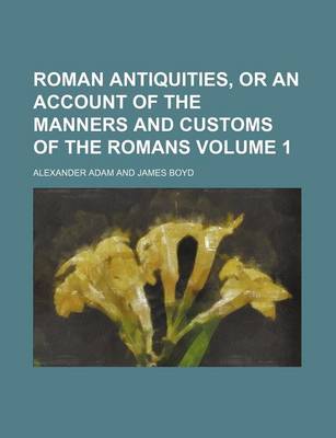 Book cover for Roman Antiquities, or an Account of the Manners and Customs of the Romans Volume 1