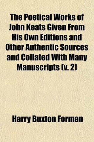 Cover of The Poetical Works of John Keats Given from His Own Editions and Other Authentic Sources and Collated with Many Manuscripts (Volume 2)