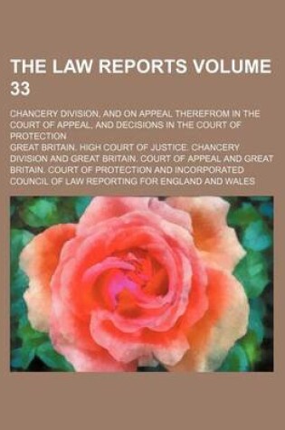 Cover of The Law Reports Volume 33; Chancery Division, and on Appeal Therefrom in the Court of Appeal, and Decisions in the Court of Protection