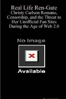 Book cover for Real Life Ren-Gate: Christy Carlson Romano, Censorship, and the Threat to Her Unofficial Fan Sites During the Age of Web 2.0