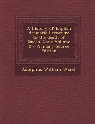 Book cover for A History of English Dramatic Literature to the Death of Queen Anne Volume 2 - Primary Source Edition