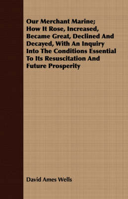 Book cover for Our Merchant Marine; How It Rose, Increased, Became Great, Declined And Decayed, With An Inquiry Into The Conditions Essential To Its Resuscitation And Future Prosperity