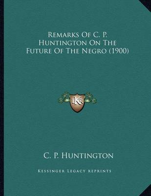 Cover of Remarks of C. P. Huntington on the Future of the Negro (1900)