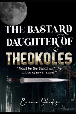 Cover of The Bastard Daughter Of Theokoles