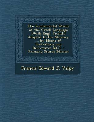 Book cover for The Fundamental Words of the Greek Language [With Engl. Transl.] Adapted to the Memory ... by Means of Derivations and Derivatives [&C.]. - Primary So