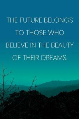 Cover of Inspirational Quote Notebook - 'The Future Belongs To Those Who Believe In The Beauty Of Their Dreams.' - Inspirational Journal to Write in
