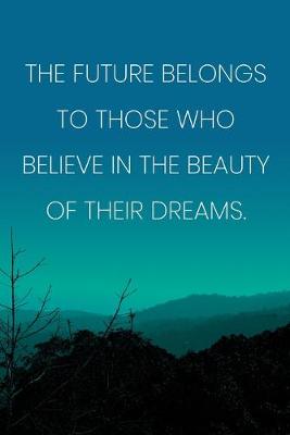 Book cover for Inspirational Quote Notebook - 'The Future Belongs To Those Who Believe In The Beauty Of Their Dreams.' - Inspirational Journal to Write in