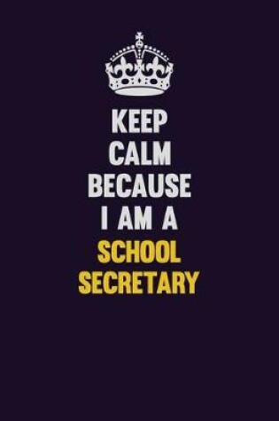 Cover of Keep Calm Because I Am A School Secretary