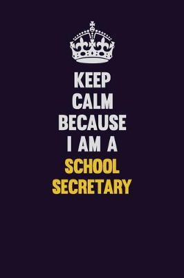 Book cover for Keep Calm Because I Am A School Secretary