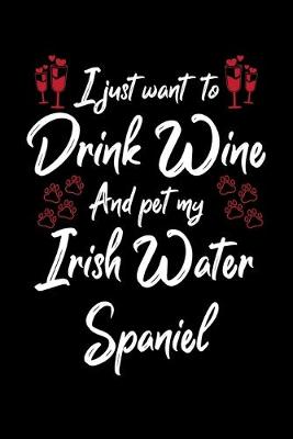 Book cover for I Just Want To Drink Wine And Pet My Irish Water Spaniel