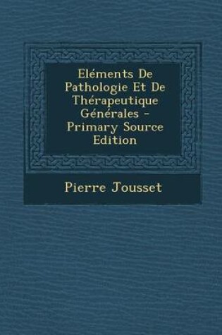 Cover of Elements de Pathologie Et de Therapeutique Generales - Primary Source Edition