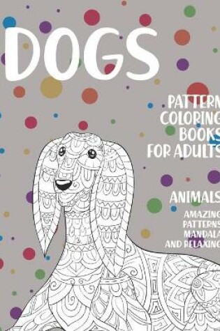 Cover of Pattern Coloring Books for Adults - Animals - Amazing Patterns Mandala and Relaxing - Dogs